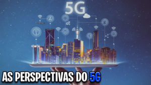 Leia mais sobre o artigo A Tecnologia 5G – As Perspectivas da Nova Era de Conectividade